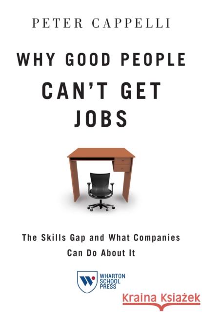 Why Good People Can't Get Job: The Skills Gap and What Companies Can Do about It Peter Cappelli 9781613630143
