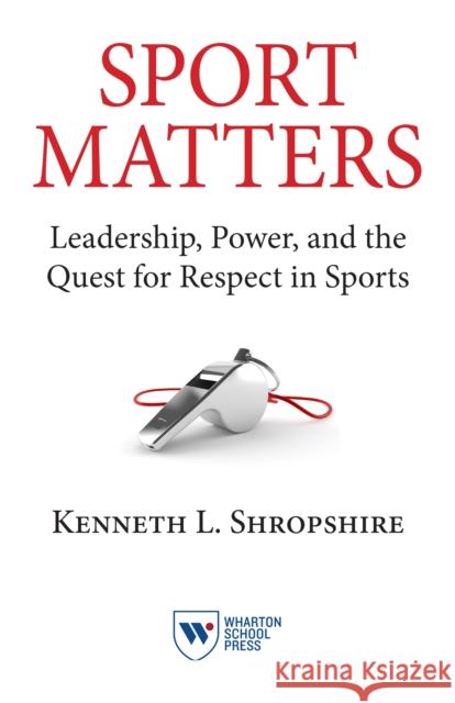 Sport Matters: Leadership, Power, and the Quest for Respect in Sports Kenneth L. Shropshire 9781613630518 Wharton Digital Press