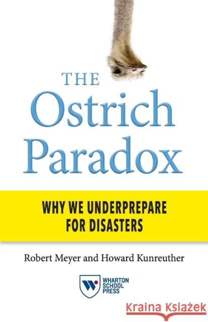 The Ostrich Paradox: Why We Underprepare for Disasters Robert Meyer Howard Kunreuther 9781613630808 Wharton Digital Press