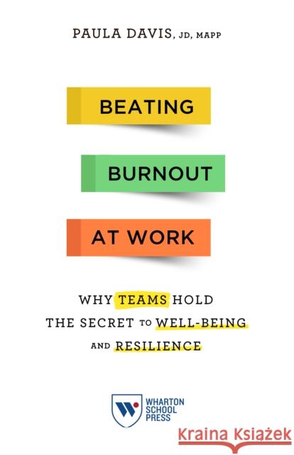 Beating Burnout at Work: Why Teams Hold the Secret to Well-Being and Resilience Paula Davis 9781613631126 Wharton School Press