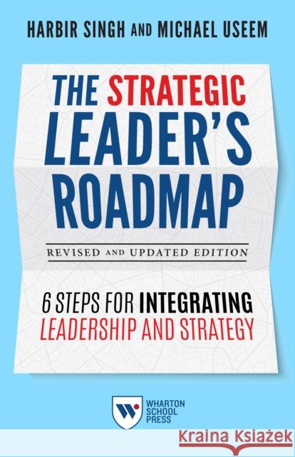 The Strategic Leader's Roadmap, Revised and Updated Edition: 6 Steps for Integrating Leadership and Strategy  9781613631218 Wharton School Press