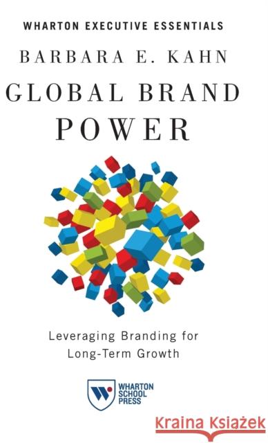 Global Brand Power: Leveraging Branding for Long-Term Growth Barbara E. Kahn 9781613631300 Wharton School Press