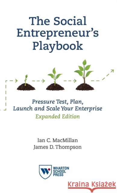 The Social Entrepreneur's Playbook, Expanded Edition: Pressure Test, Plan, Launch and Scale Your Social Enterprise Ian C. MacMillan James D. Thompson 9781613631324 Wharton School Press