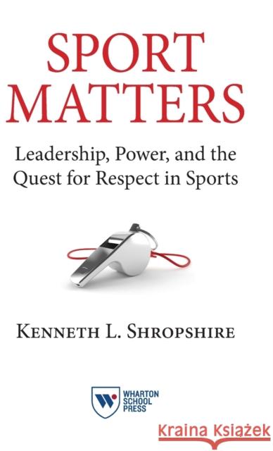 Sport Matters: Leadership, Power, and the Quest for Respect in Sports Kenneth L. Shropshire 9781613631348 Wharton School Press