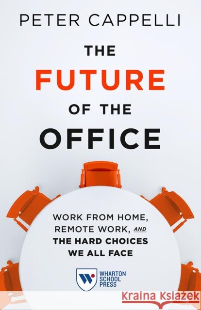 The Future of the Office: Work from Home, Remote Work, and the Hard Choices We All Face Cappelli, Peter 9781613631539