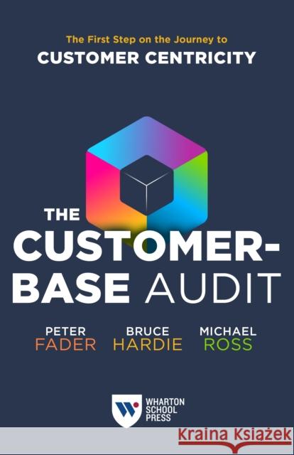 The Customer-Base Audit: The First Step on the Journey to Customer Centricity Fader, Peter 9781613631607 Wharton Digital Press