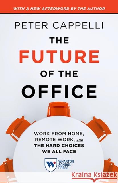The Future of the Office, with a New Afterword by the Author: Work from Home, Remote Work, and the Hard Choices We All Face Peter Cappelli 9781613631911 Wharton School Press