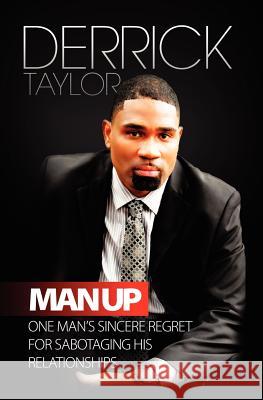 Man Up: One Man's Sincere Regret for Sabotaging His Relationshops Taylor, Derrick 9781613643822
