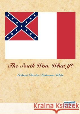 The South Won, What If? Colonel Charles Dahnmon Whitt 9781613649213 Circle of Courage Publications