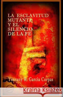 La esclavitud mutante y el silencio de la fe Garcia Corpas, Yosvany R. 9781613700327 Eriginal Books LLC