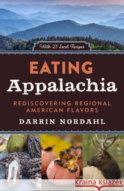 Eating Appalachia: Rediscovering Regional American Flavors Darrin Nordahl 9781613730225 Chicago Review Press