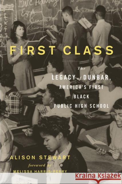 First Class: The Legacy of Dunbar, America's First Black Public High School Alison Stewart Melissa Harris-Perry 9781613731765 Chicago Review Press
