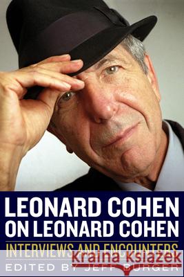 Leonard Cohen on Leonard Cohen: Interviews and Encounters Jeff Burger 9781613731789