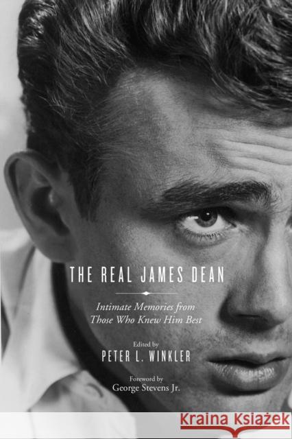 The Real James Dean: Intimate Memories from Those Who Knew Him Best Peter Winkler George Stevens 9781613734728
