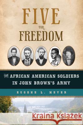 Five for Freedom: The African American Soldiers in John Brown's Army Eugene L. Meyer 9781613735718 Chicago Review Press