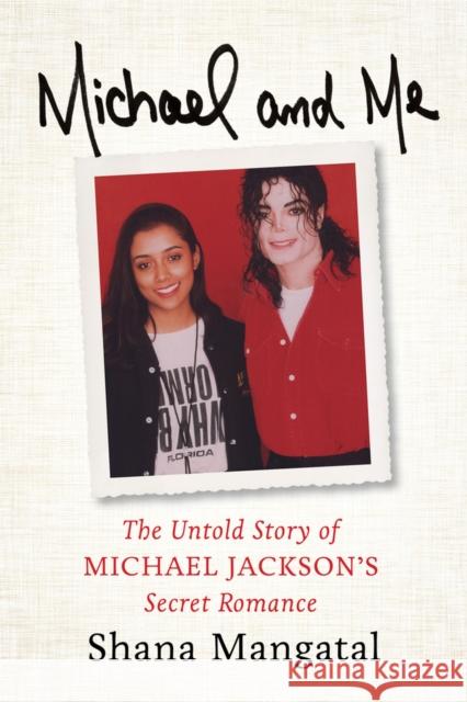 Michael and Me: The Untold Story of Michael Jackson's Secret Romance Shana Mangatal 9781613736173