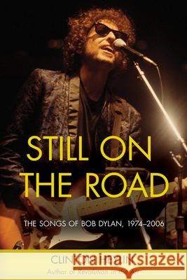 Still on the Road: The Songs of Bob Dylan, 1974-2006 Clinton Heylin 9781613736760 Chicago Review Press