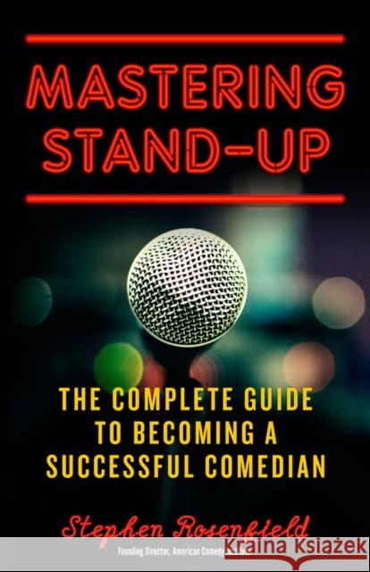 Mastering Stand-Up: The Complete Guide to Becoming a Successful Comedian Stephen Rosenfield 9781613736920 Chicago Review Press