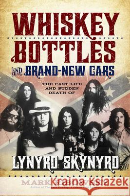 Whiskey Bottles and Brand-New Cars: The Fast Life and Sudden Death of Lynyrd Skynyrd Mark Ribowsky 9781613738771