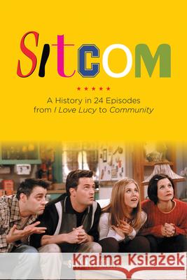 Sitcom: A History in 24 Episodes from I Love Lucy to Community Saul Austerlitz 9781613743843 Chicago Review Press