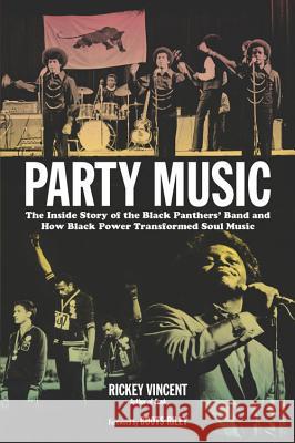 Party Music: The Inside Story of the Black Panthers' Band and How Black Power Transformed Soul Music Vincent, Rickey 9781613744925 Chicago Review Press
