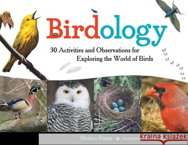 Birdology: 30 Activities and Observations for Exploring the World of Birdsvolume 3 Russo, Monica 9781613749494 Chicago Review Press