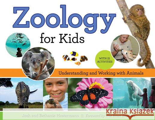 Zoology for Kids: Understanding and Working with Animals, with 21 Activities Josh Hestermann Bethanie Hestermann The Kratt Brothers 9781613749616 Chicago Review Press