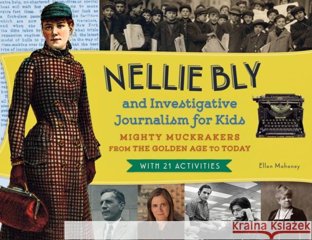 Nellie Bly and Investigative Journalism for Kids : Mighty Muckrakers from the Golden Age to Today, with 21 Activities Ellen Mahoney 9781613749975 Chicago Review Press