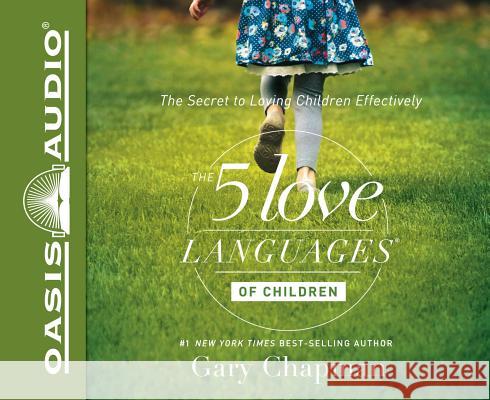 The 5 Love Languages of Children: The Secret to Loving Children Effectively - audiobook Chapman, Gary 9781613758427 Oasis Audio