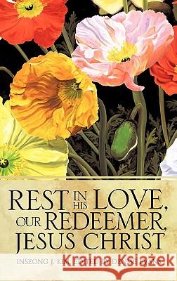 Rest In His Love, Our Redeemer, Jesus Christ Kim, Inseong J. 9781613790601