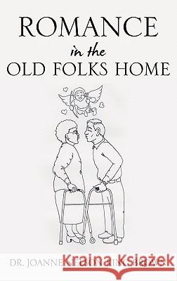 Romance In The Old Folks Home Dr Joanne Nelson King Brown 9781613790717 Xulon Press