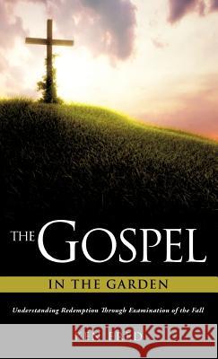 The Gospel in the Garden Ken Fred 9781613791141 Xulon Press