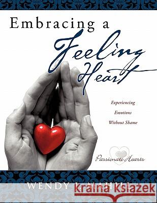 Embracing a Feeling Heart Wendy J Mahill 9781613791486