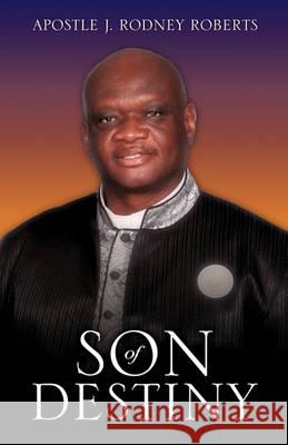 Son of Destiny Apostle J. Rodney Roberts 9781613791554