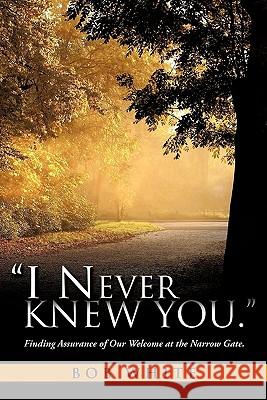 I Never Knew You. Bob White 9781613791851 Xulon Press