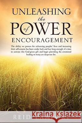 Unleashing the Power of Encouragement Reid Lamport 9781613791943 Xulon Press