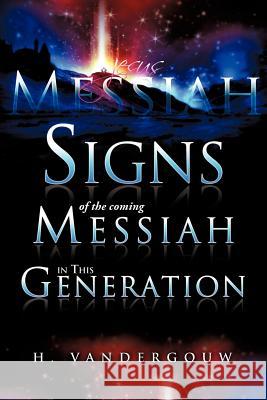 Signs of the Coming Messiah in This Generation H. Vandergouw 9781613792100 Xulon Press