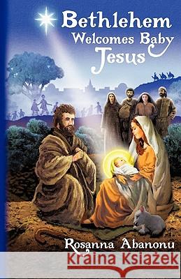 Bethlehem Welcomes Baby Jesus Rosanna N. Abanonu 9781613792148 Xulon Press