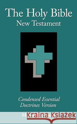 The Holy Bible New Testament, Condensed Essential Doctrines Version Maxwell Benton 9781613792667 Xulon Press