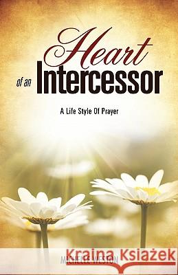 Heart of an Intercessor Michelle Weston 9781613793152 Xulon Press