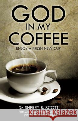 God in My Coffee Sherry B Scott, PH D 9781613793220