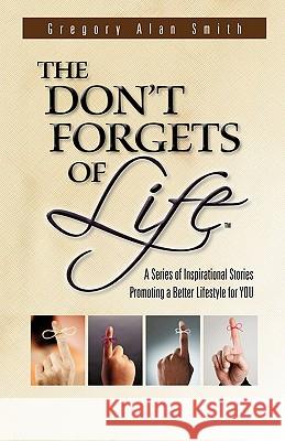 The Don't Forgets of Life Gregory Alan Smith 9781613793282