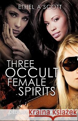Three Occult Female Spirits Ethel A. Scott 9781613793671 Xulon Press