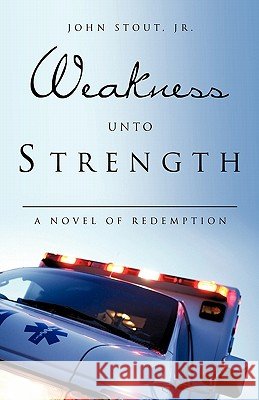 Weakness Unto Strength John Stout, Jr 9781613793732