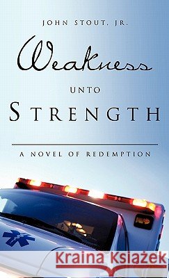 Weakness Unto Strength John Stout, Jr 9781613793749