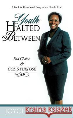 Youth Halted Between: Bad Choices & God's Purpose Joyce L. Carelock 9781613793770 Xulon Press
