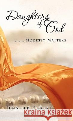 Daughters Of God.........Modesty Matters Jennifer Peikert 9781613795187 Xulon Press