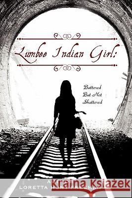 Lumbee Indian Girl: Battered But Not Shattered Loretta Hunt Freeman 9781613795231