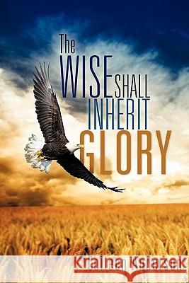 The Wise Shall Inherit Glory Colleen Anderson 9781613795330