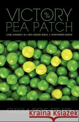 Victory in the Pea Patch Cleola Irene Spears 9781613797136 Xulon Press